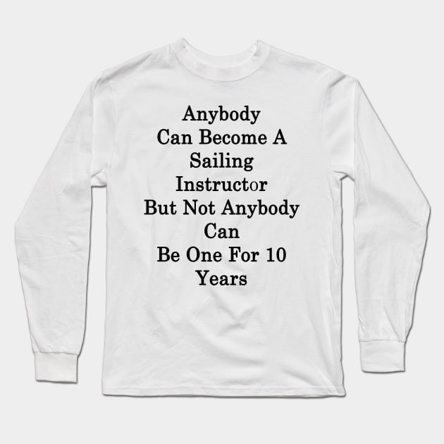 Anybody Can Become A Sailing Instructor But Not Anybody Can Be One For 10 Years Long Sleeve T-Shirt by supernova23